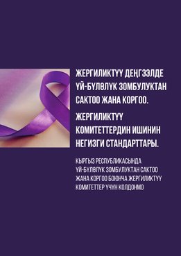 Жергиликтүү деңгээлде үй-бүлөлүк зомбулуктан сактоо жана коргоо. Жергиликтүү комитеттердин ишинин негизги стандарттары. Кыргыз Республикасында үй-бүлөлүк зомбулуктан сактоо жана коргоо боюнча жергиликтүү комитеттер үчүн колдонмо.